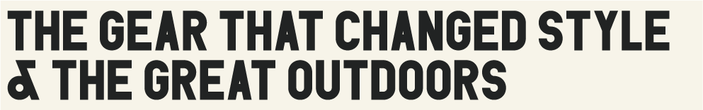 The Gear That Changed Style & The Great Outdoors