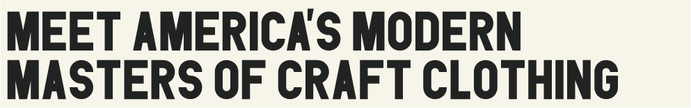 Meet America's Modern Masters of Craft Clothing