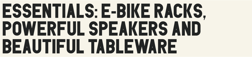 Essentials: E-Bike Racks, Powerful Speakers and Beautiful Tableware