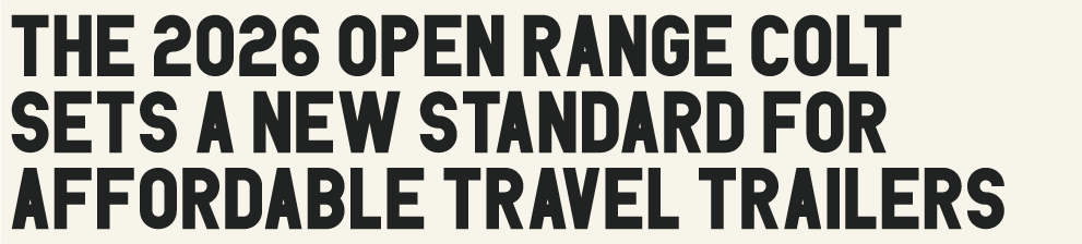 The 2026 Open Range Colt Sets a New Standard for Affordable Travel Trailers