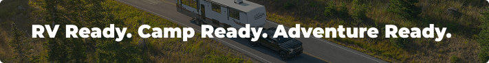 RV Ready. Camp Ready. Adventure Ready. 