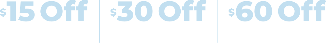 $15 Off $100 I $30 Off $200 I $60 Off $400
