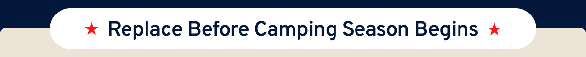 Replace Before Camping Season Begins 