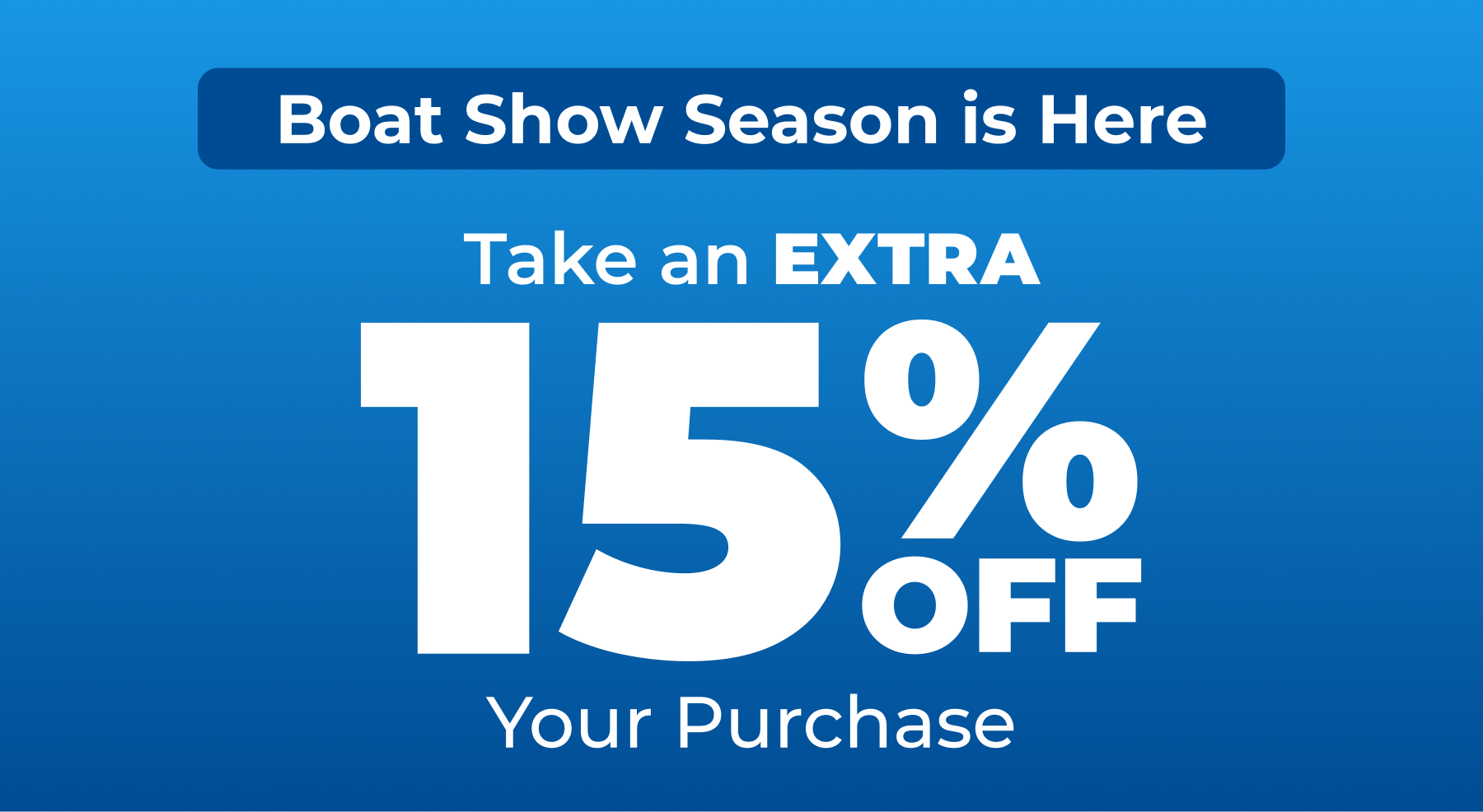 Boat Show Season is Here I Take an EXTRA 15% off Your Purchase I Use Code: EXTRA15 at checkout