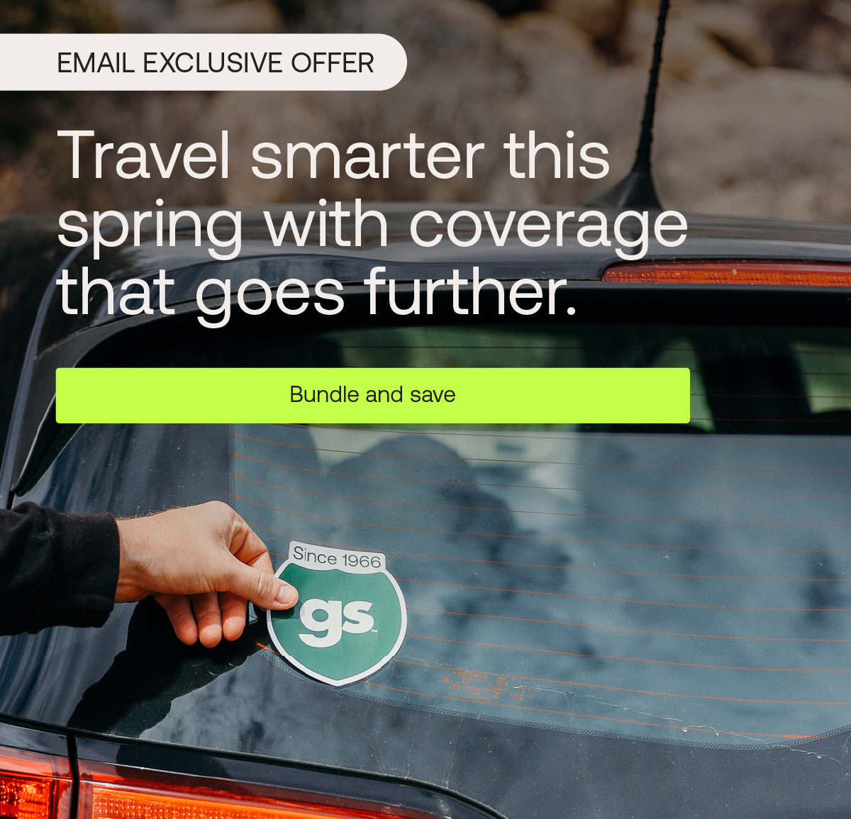 EMAIL EXCLUSIVE OFFER: Travel smarter this spring with coverage that goes further. Bundle and save