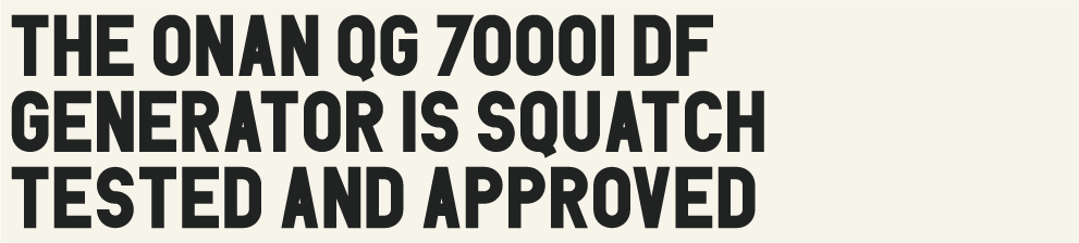 The Onan QG 7000i DF Generator is Squatch Tested and Approved