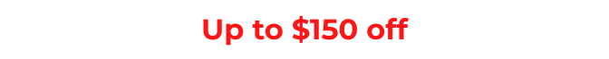 Up to $150 off&nbsp;