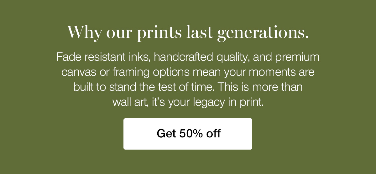 Why our prints last generations. Fade resistant inks, handcrafted quality, and premium canvas or framed options mean your moments are built to stand the test of time. This is more than wall art, it's your legacy in print.