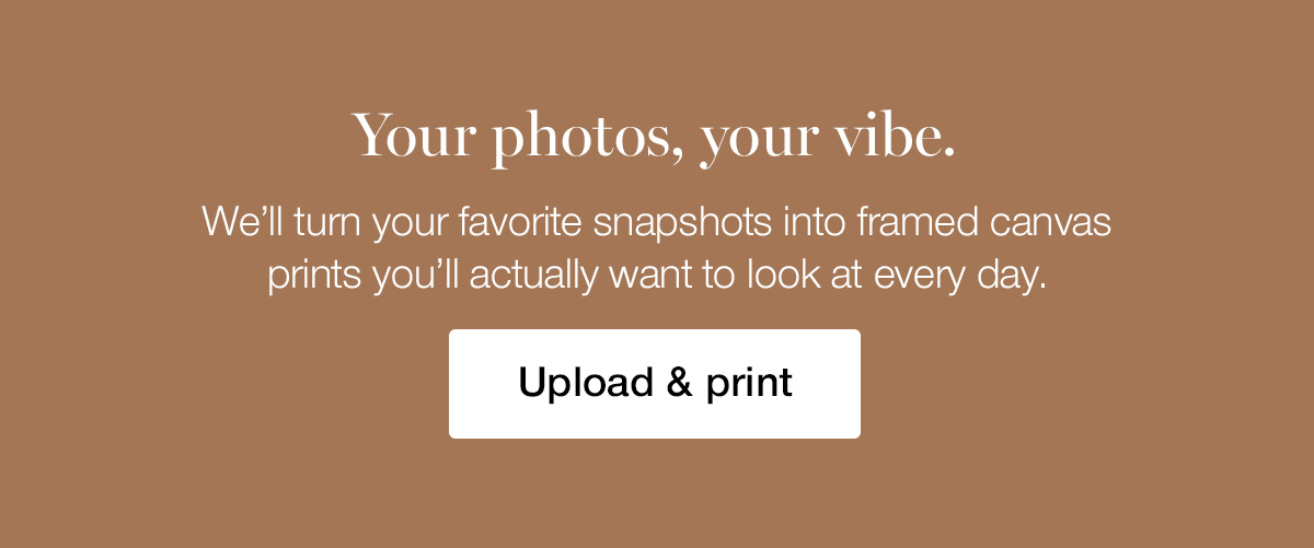 Your photos, your vibe. We'll turn your favorite snapshots into framed canvas prints you'll actually want to look at every day.