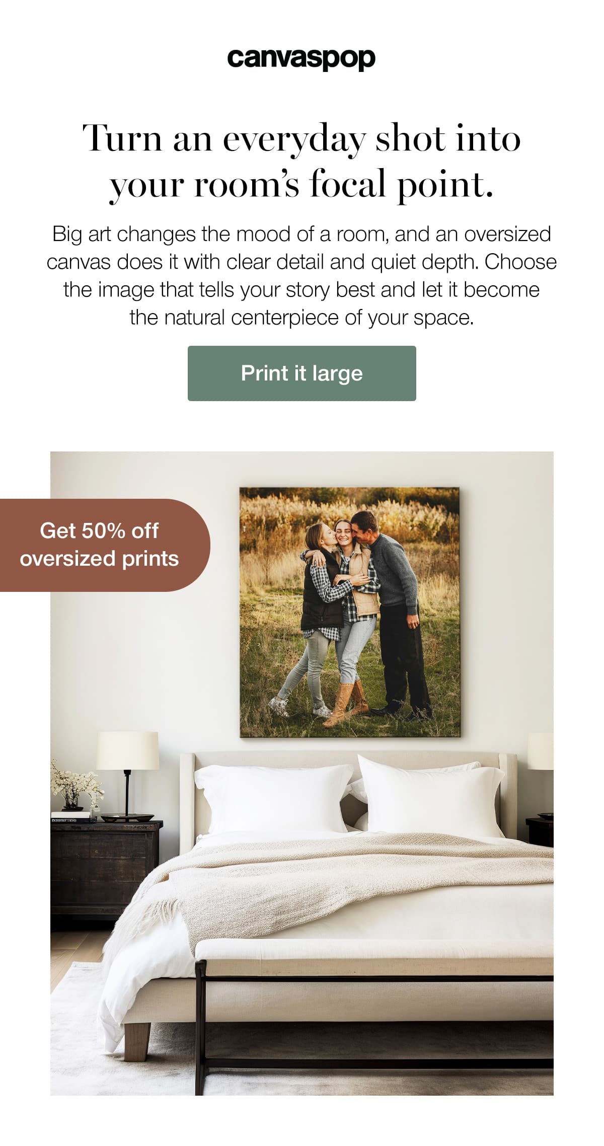 Turn an everyday shot into your room's focal point. Big art changes the mood of a room, and an oversized canvas does it with clear detail and quiet depth. Choose the image that tells your story best and let it become the natural centerpiece of your space.
