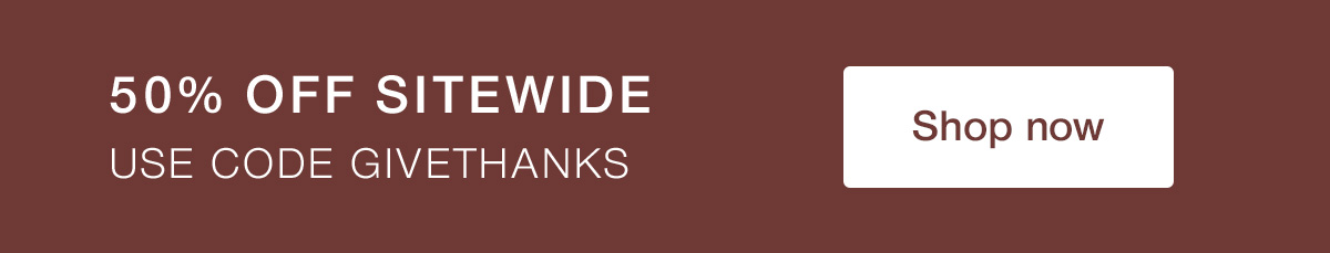 50% off sitewide. Use code GIVETHANKS