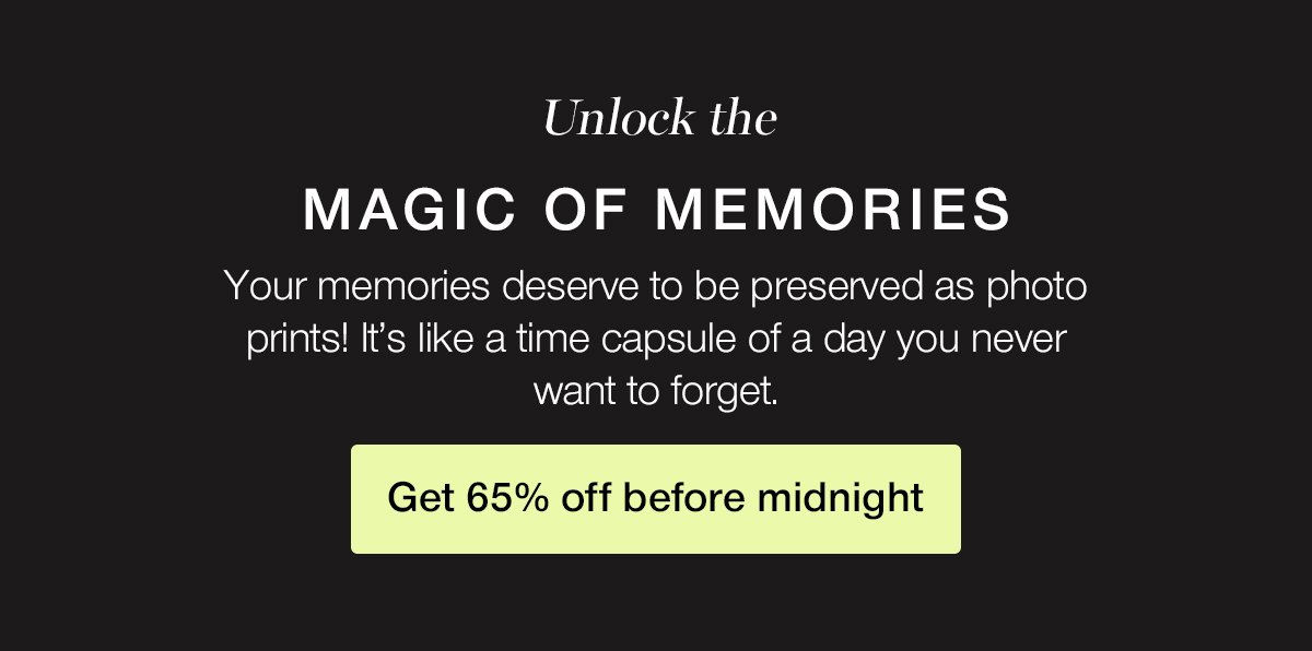 Unlock the magic of memories. Your memories deserve to be preserved as photo prints! It's like a time capsule of a day you never way to forget.