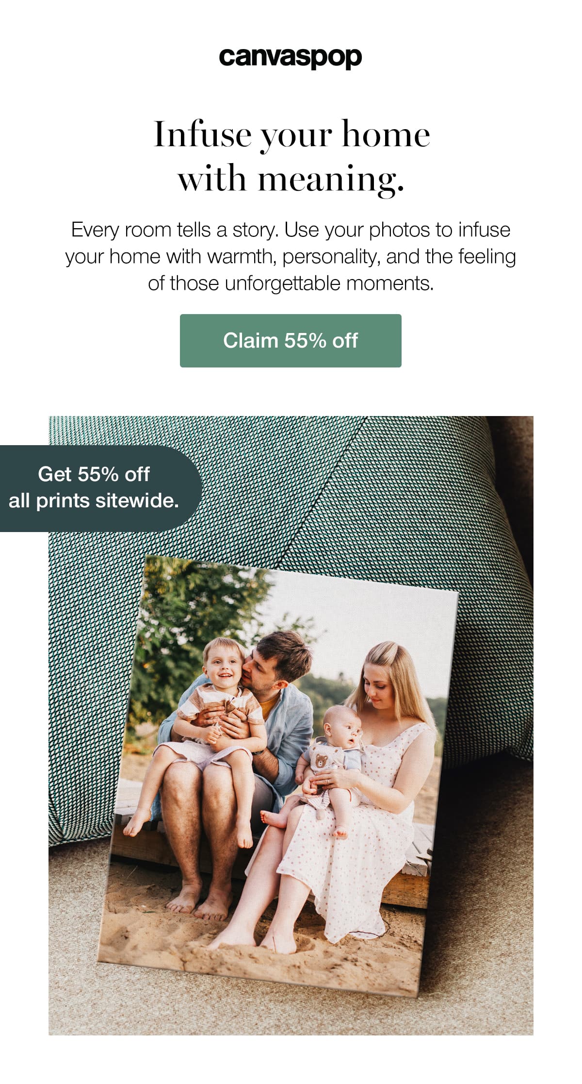 Infuse your home with meaning. Every room tells a story. Use your photos to infuse your home with warmth, personality, and the feeling of those unforgettable moments.