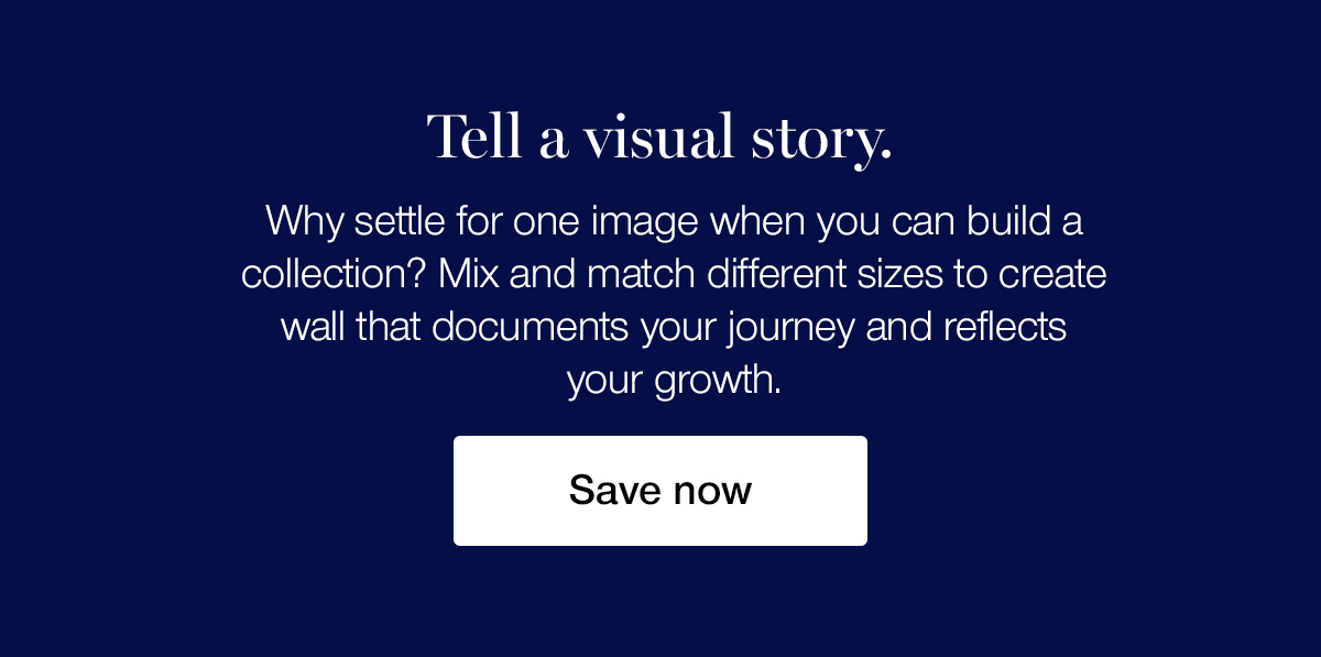 Tell a visual story. Why settle for one image when you can build a collection? Mix and match different sizes to create a wall that documents your journey and reflects your growth.