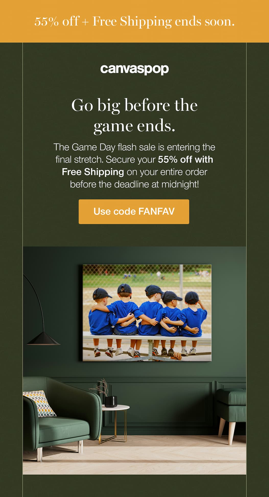 55% off + Free Shipping ends soon. Go big before the game ends. The Game Day flash sale is entering the final stretch. Secure your 55% off with Free Shipping on your entire order before the deadline at midnight!