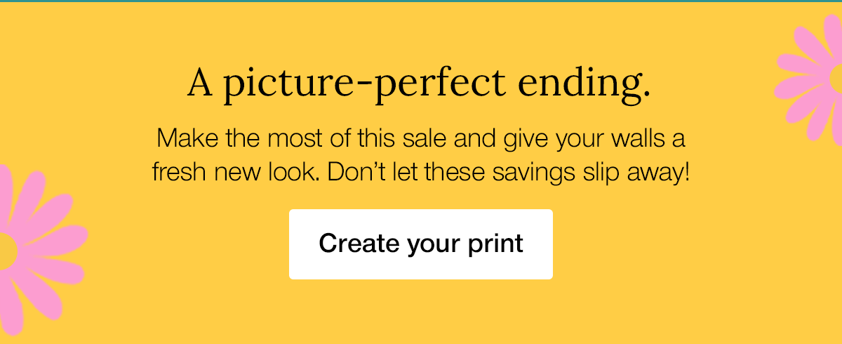 A picture-perfect ending. Make the most of this sale and give your walls a fresh new look. Don't let these savings slip away!