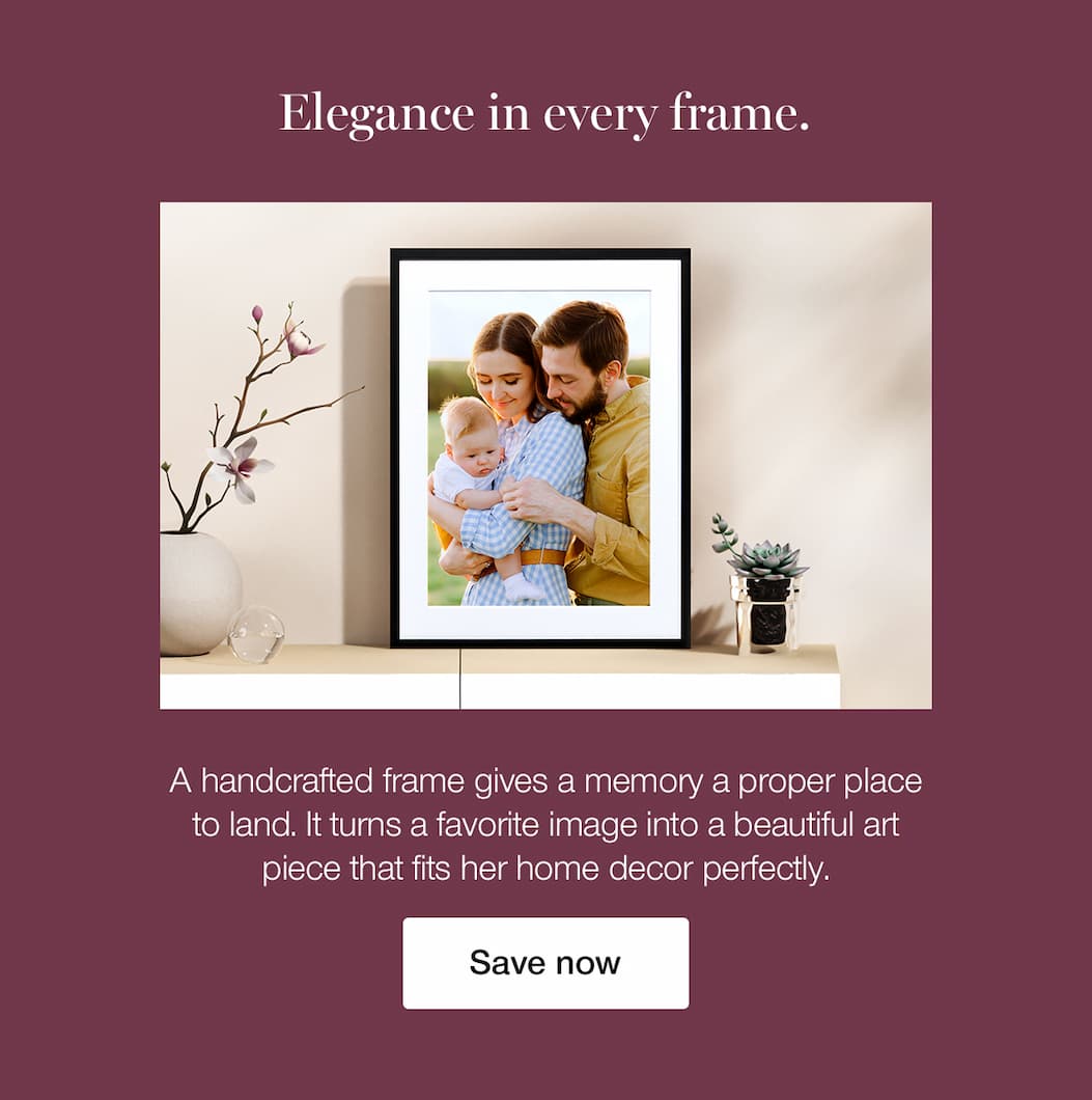 Elegance in every frame. A handcrafted frame gives a memory a proper place to land. It turns a favorite image into a tangible piece that fits her home decor perfectly.