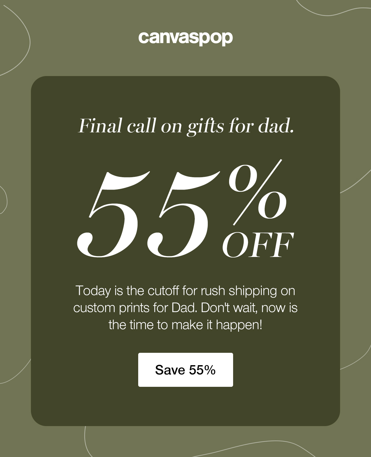 Final call on gifts for dad. Today is the cutoff for rush shipping on custom prints for Dad. Don't wait, now is the time to make it happen! Save 55%.