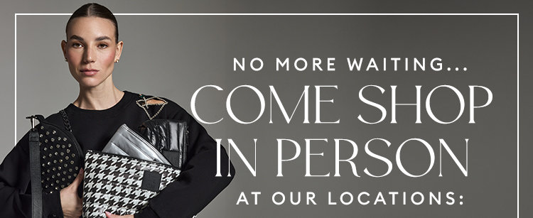 COME SHOP IN PERSON - At Our Locations:
