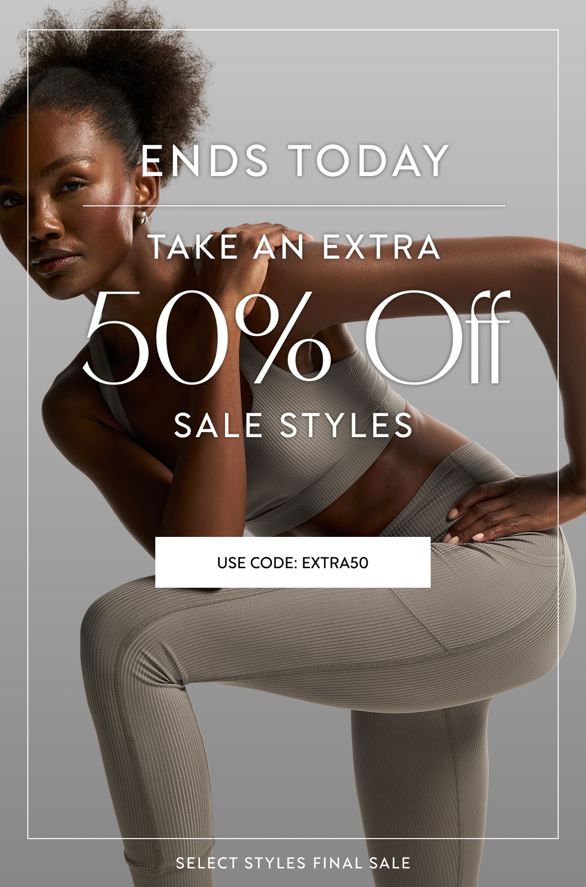 NEW MARKDOWNS ADDED · NEW MARKDOWNS ADDED ENDS TODAY ENDS TODAY 50% Off TAKE AN EXTRA 50% Off TAKE AN EXTRA Sale STYLES Sale STYLES USE CODE: EXTRA50 SELECT STYLES FINAL SALE