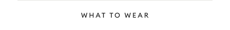 WHAT TO WEAR