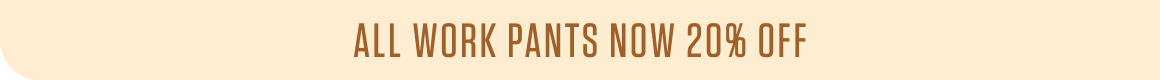 ALL WORK PANTS NOW 20% OFF
