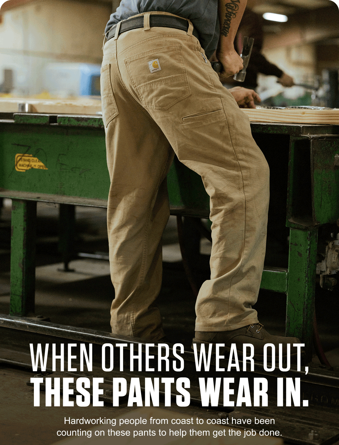 WHEN OTHERS WEAR OUT, THESE PANTS WEAR IN.