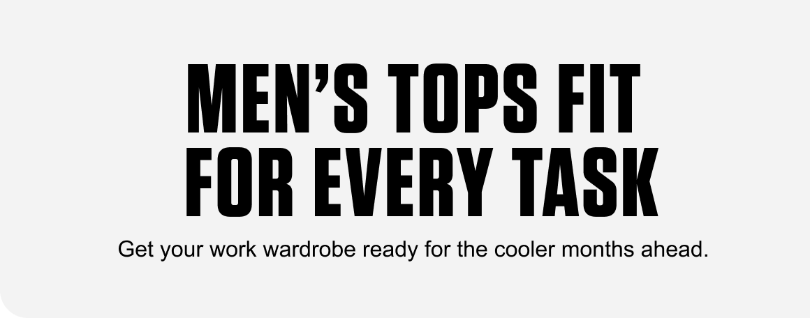 MEN’S TOPS FIT FOR EVERY TASK