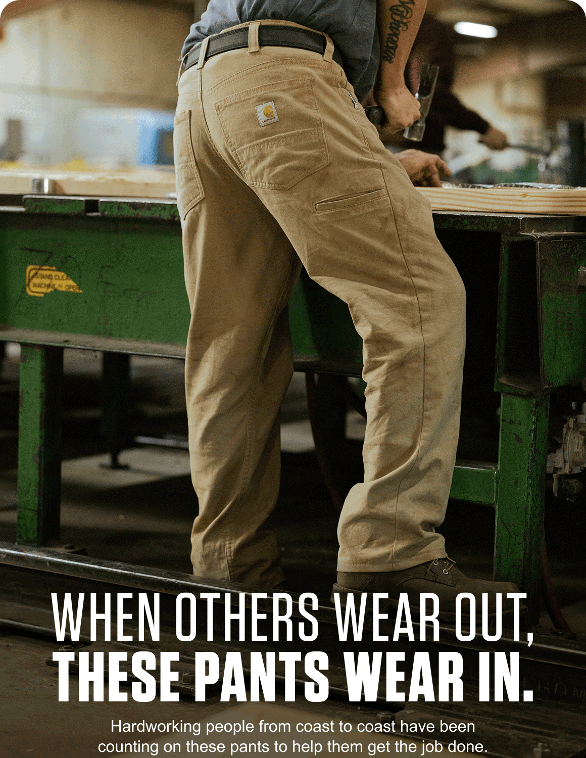 WHEN OTHERS WEAR OUT, THESE PANTS WEAR IN.