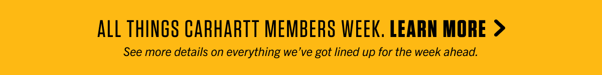 ALL THINGS CARHARTT MEMBERS WEEK. LEARN MORE >