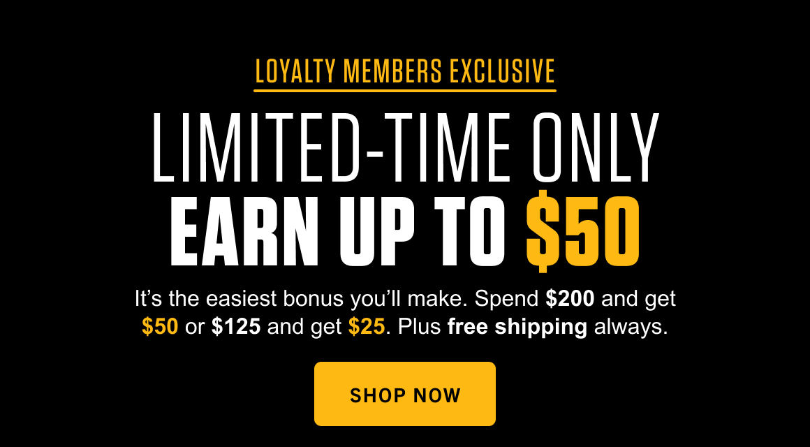 LOYALTY MEMBERS EXCLUSIVE LIMITED-TIME ONLY EARN UP TO $50
