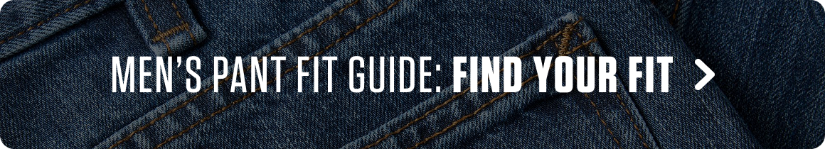 MEN’S PANTS FIT GUIDE: FIND YOUR FIT