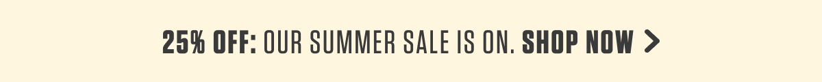 25% Off: Our summer sale is on. Shop Now. 