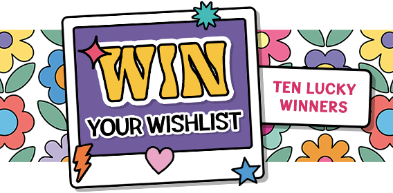 Win your wishlist. Ten lucky winners!