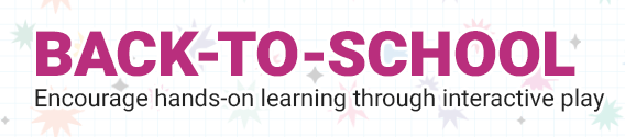 Back-to-school. Encourage hands-on learning through interactive play.