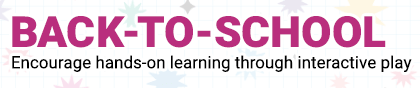 Back-to-school. Encourage hands-on learning through interactive play.