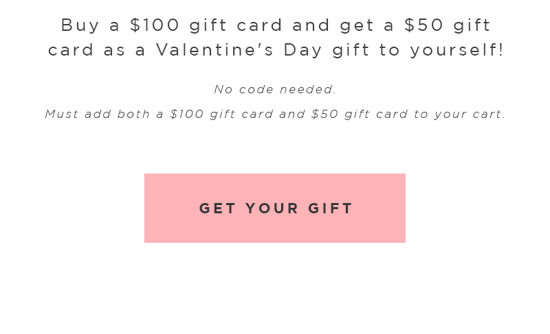 Buy a $100 gift card and get a $50 gift card as a Valentine's Day gift to yourself.