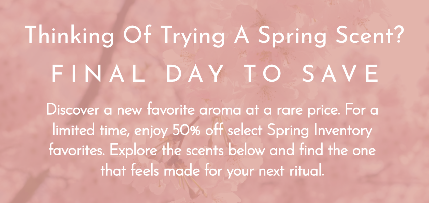 FInal day to save on spring aromas! 