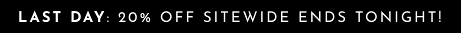 Last day for 20% off sitewide! 