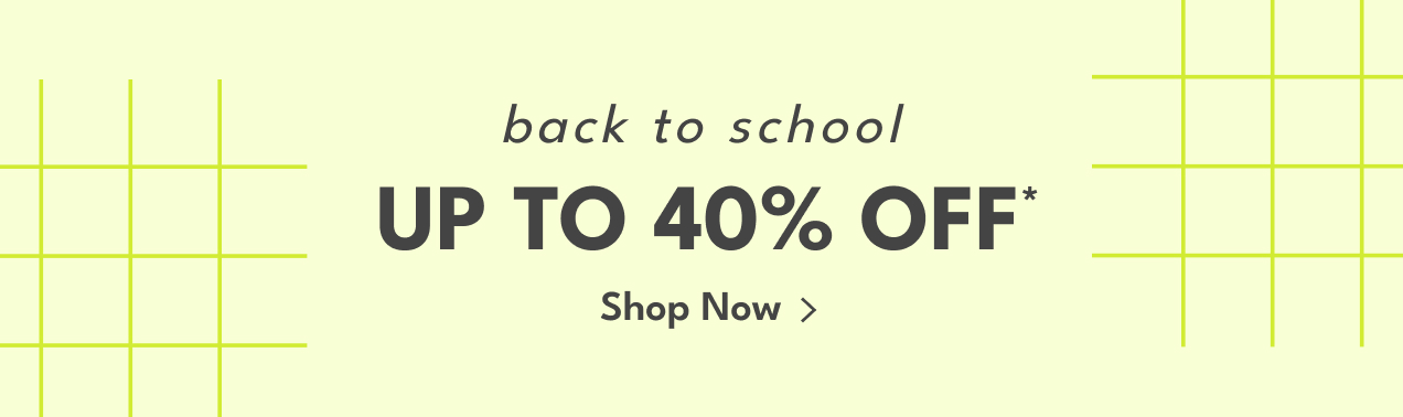 BACK TO SCHOOL|UP TO 40% OFF|SHOP NOW