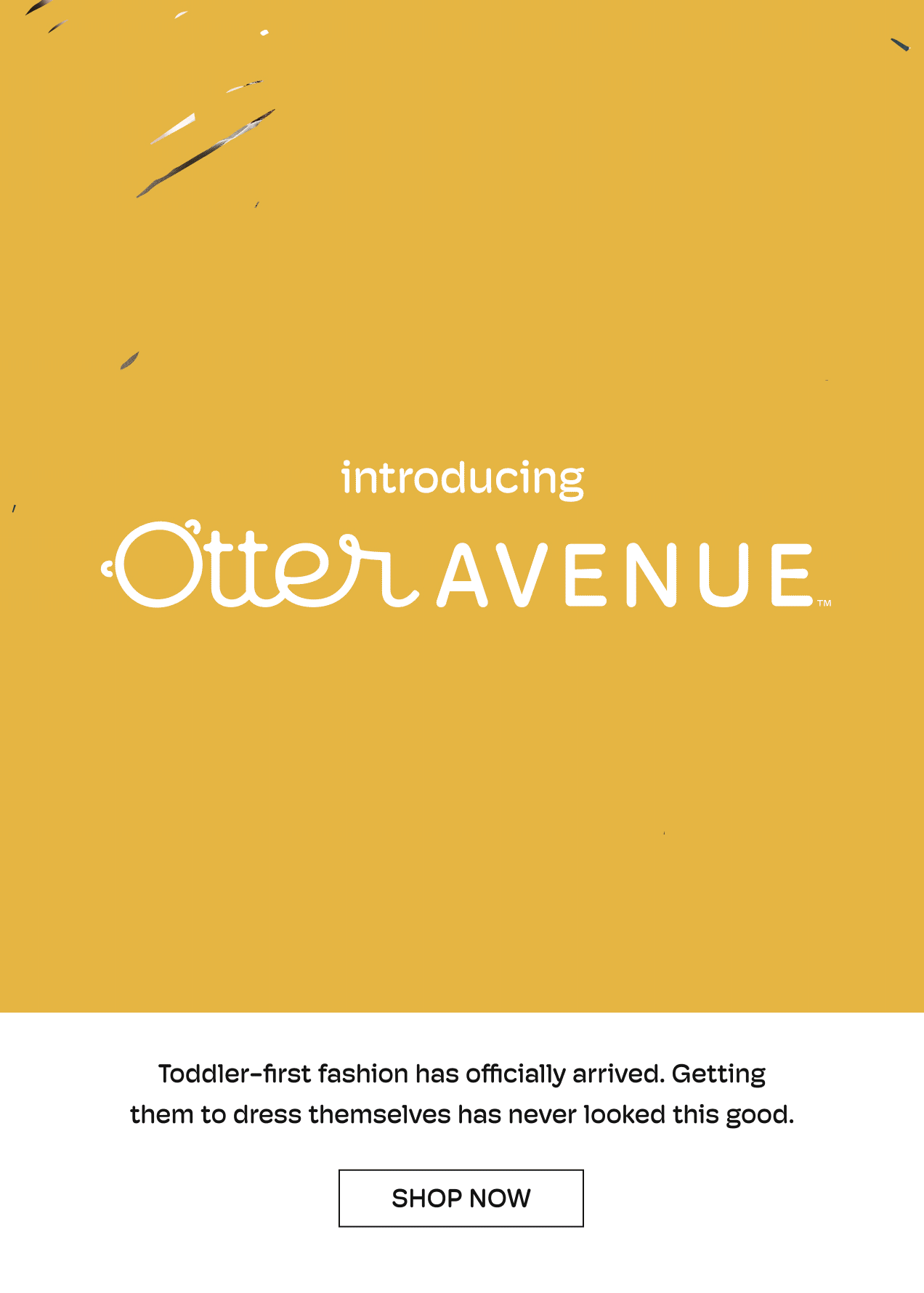 introducing Otter AVENUE | Toddler-first fashion has officially arrived. | Getting them to dress themselves has never looked this good. | SHOP NOW
