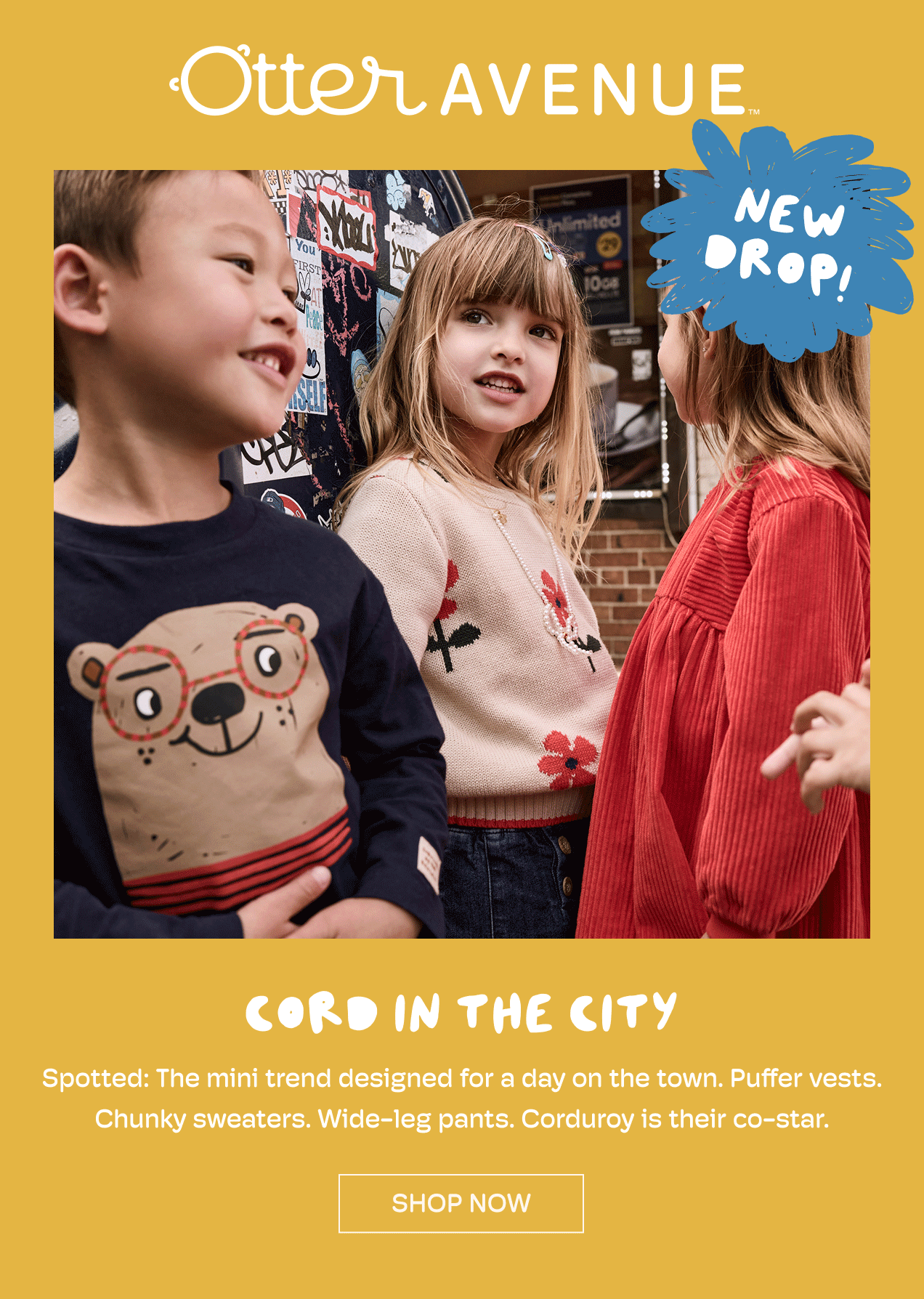 Otter AVENUE | NEW DROP! | CORD IN THE CITY | Spotted: The mini trend designed for a day on the town. | Puffer vests. Chunky sweaters. | Wide-leg pants. | Corduroy is their co-star. | Shop Now