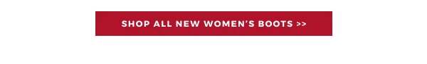 SHOP ALL NEW WOMEN'S BOOTS >>