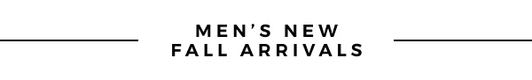 MEN'S NEW FALL ARRIVALS >>