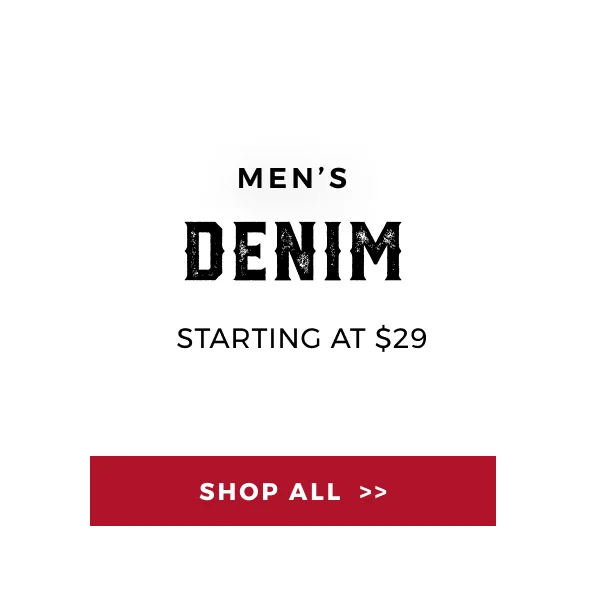 MEN'S DENIM STARTING AT $29.99 | SHOP ALL >>