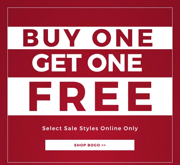 BUY ONE GET ONE FREE SELECT SALE STYLES ONLINE ONLY| SHOP BOGO >>