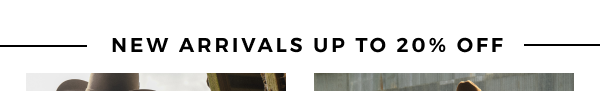 NEW ARRIVALS UP TO 20% OFF
