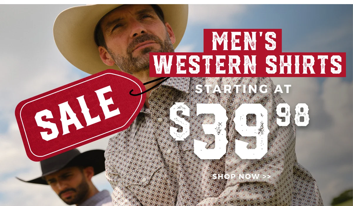 MEN'S WESTERN SHIRTS STARTING AT $39.98 | SHOP NOW >>