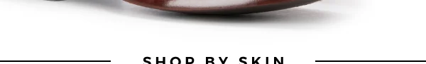 SHOP BY SKIN >>