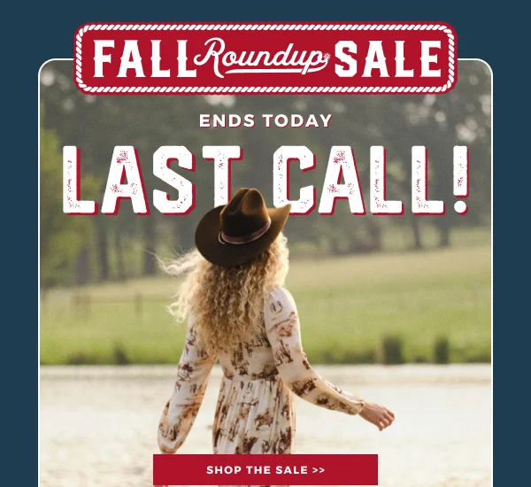 FALL ROUNDUP SALE ENDS TODAY! LAST CALL! SHOP SALE >>